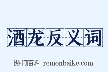 酒龙反义词是什么意思的图片